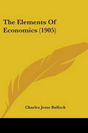 The Elements Of Economics (1905) de Charles Jesse Bullock