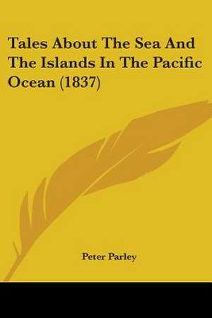 Tales About The Sea And The Islands In The Pacific Ocean (1837) de Peter Parley