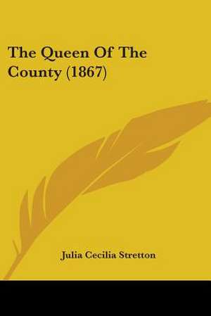 The Queen Of The County (1867) de Julia Cecilia Stretton