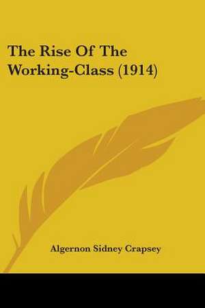 The Rise Of The Working-Class (1914) de Algernon Sidney Crapsey