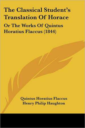 The Classical Student's Translation Of Horace de Quintus Horatius Flaccus