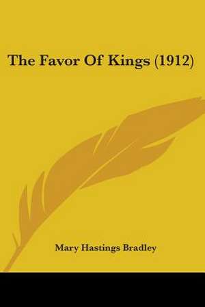 The Favor Of Kings (1912) de Mary Hastings Bradley