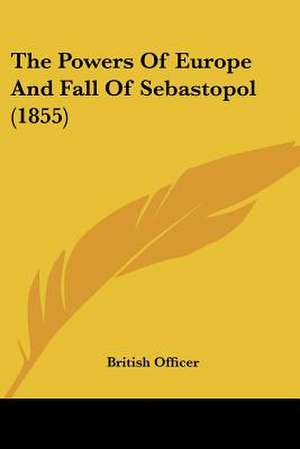 The Powers Of Europe And Fall Of Sebastopol (1855) de British Officer