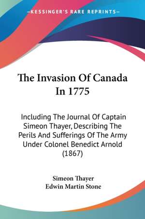 The Invasion Of Canada In 1775 de Simeon Thayer