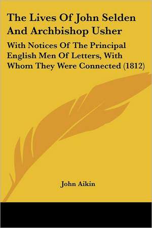 The Lives Of John Selden And Archbishop Usher de John Aikin