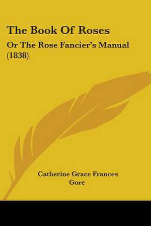 The Book Of Roses de Catherine Grace Frances Gore