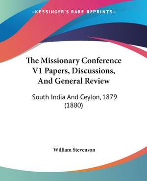 The Missionary Conference V1 Papers, Discussions, And General Review de William Stevenson