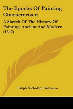 The Epochs Of Painting Characterized de Ralph Nicholson Wornum