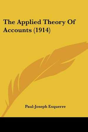 The Applied Theory Of Accounts (1914) de Paul-Joseph Esquerre