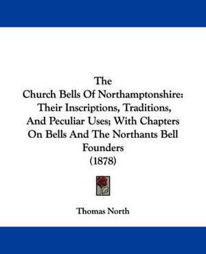 The Church Bells Of Northamptonshire de Thomas North