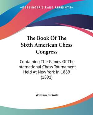 The Book Of The Sixth American Chess Congress de William Steinitz