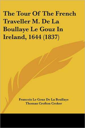 The Tour Of The French Traveller M. De La Boullaye Le Gouz In Ireland, 1644 (1837) de Francois Le Gouz de La Boullaye