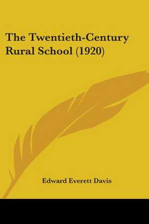 The Twentieth-Century Rural School (1920) de Edward Everett Davis