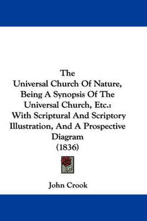 The Universal Church Of Nature, Being A Synopsis Of The Universal Church, Etc. de John Crook