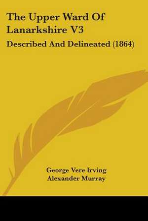 The Upper Ward Of Lanarkshire V3 de George Vere Irving