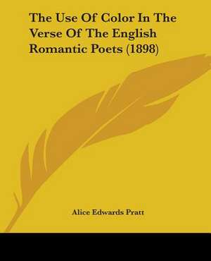 The Use Of Color In The Verse Of The English Romantic Poets (1898) de Alice Edwards Pratt