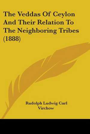 The Veddas Of Ceylon And Their Relation To The Neighboring Tribes (1888) de Rudolph Ludwig Carl Virchow