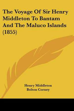 The Voyage Of Sir Henry Middleton To Bantam And The Maluco Islands (1855) de Henry Middleton