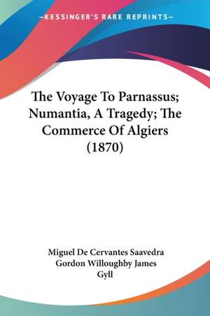 The Voyage To Parnassus; Numantia, A Tragedy; The Commerce Of Algiers (1870) de Miguel De Cervantes Saavedra