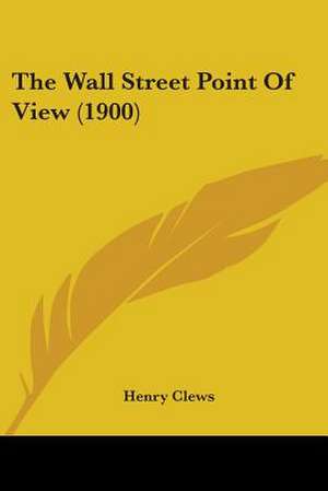 The Wall Street Point Of View (1900) de Henry Clews