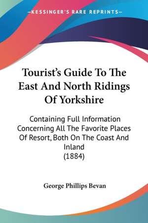 Tourist's Guide To The East And North Ridings Of Yorkshire de George Phillips Bevan