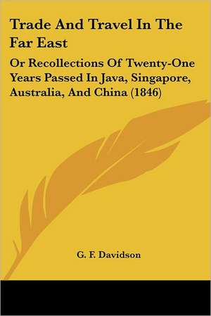 Trade And Travel In The Far East de G. F. Davidson