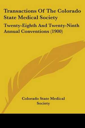 Transactions Of The Colorado State Medical Society de Colorado State Medical Society