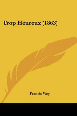 Trop Heureux (1863) de Francis Wey