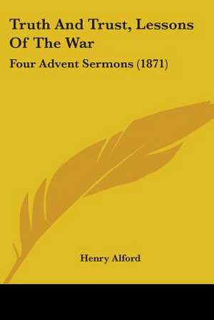 Truth And Trust, Lessons Of The War de Henry Alford