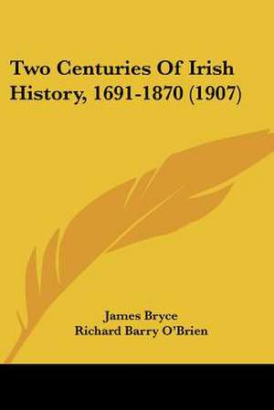 Two Centuries Of Irish History, 1691-1870 (1907) de Richard Barry O'Brien