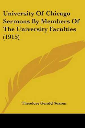 University Of Chicago Sermons By Members Of The University Faculties (1915) de Theodore Gerald Soares