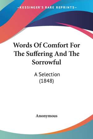 Words Of Comfort For The Suffering And The Sorrowful de Anonymous