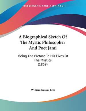 A Biographical Sketch Of The Mystic Philosopher And Poet Jami de William Nassau Lees