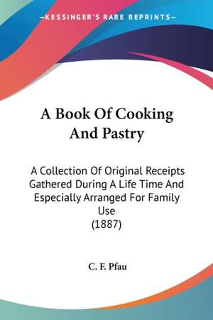 A Book Of Cooking And Pastry de C. F. Pfau