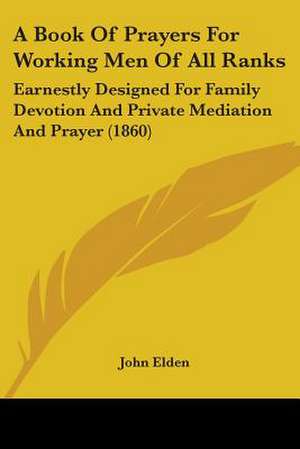 A Book Of Prayers For Working Men Of All Ranks de John Elden