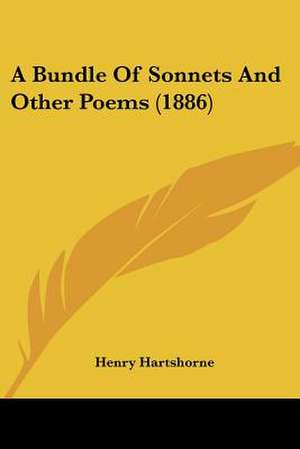 A Bundle Of Sonnets And Other Poems (1886) de Henry Hartshorne