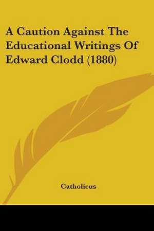 A Caution Against The Educational Writings Of Edward Clodd (1880) de Catholicus