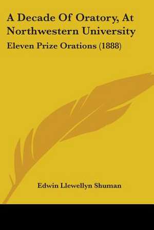 A Decade Of Oratory, At Northwestern University de Edwin Llewellyn Shuman