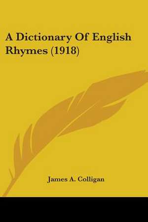 A Dictionary Of English Rhymes (1918) de James A. Colligan