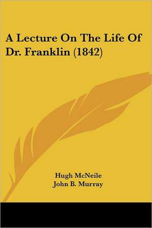 A Lecture On The Life Of Dr. Franklin (1842) de Hugh Mcneile