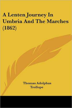 A Lenten Journey In Umbria And The Marches (1862) de Thomas Adolphus Trollope