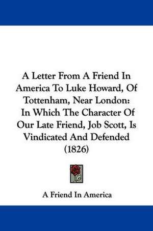 A Letter From A Friend In America To Luke Howard, Of Tottenham, Near London de A Friend In America