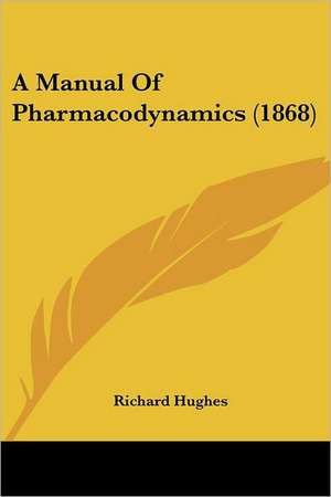 A Manual Of Pharmacodynamics (1868) de Richard Hughes