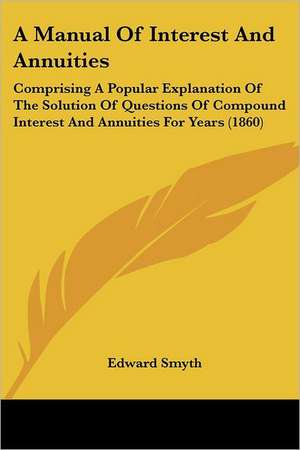 A Manual Of Interest And Annuities de Edward Smyth