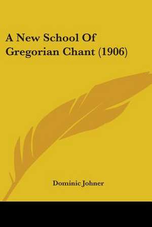 A New School Of Gregorian Chant (1906) de Dominic Johner