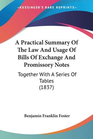 A Practical Summary Of The Law And Usage Of Bills Of Exchange And Promissory Notes de Benjamin Franklin Foster