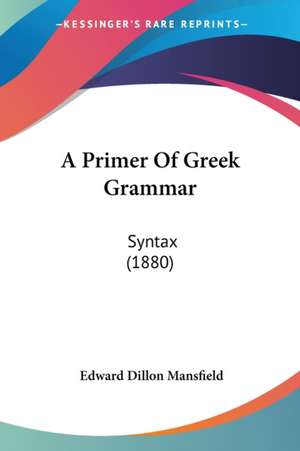 A Primer Of Greek Grammar de Edward Dillon Mansfield