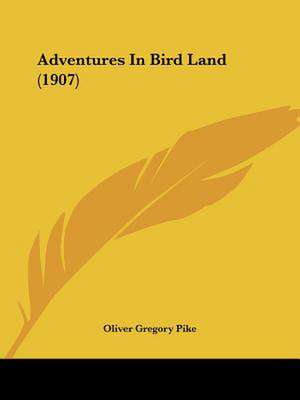 Adventures In Bird Land (1907) de Oliver Gregory Pike