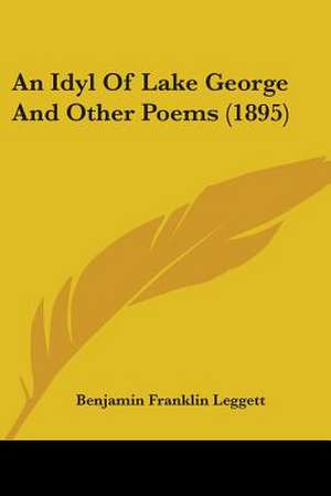 An Idyl Of Lake George And Other Poems (1895) de Benjamin Franklin Leggett