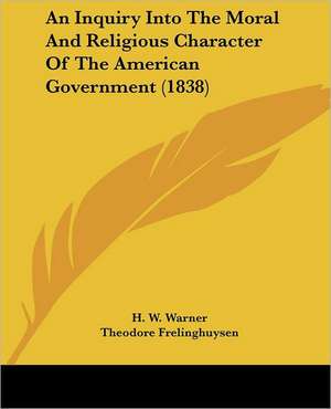 An Inquiry Into The Moral And Religious Character Of The American Government (1838) de H. W. Warner